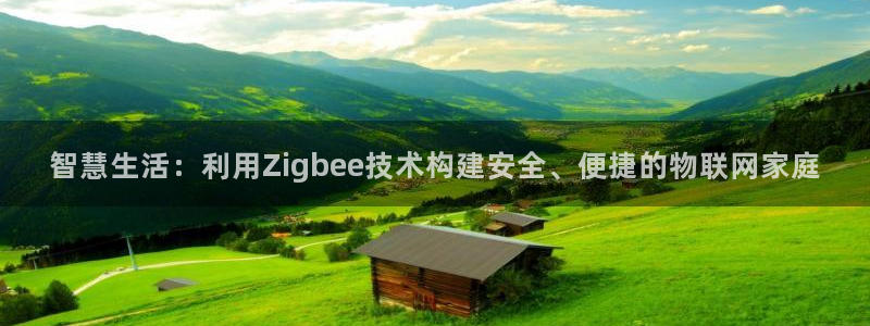 开丰娱乐官网登录平台：智慧生活：利用Zigbee技术构建安全