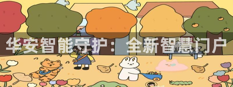 开丰娱乐下7O667：华安智能守护：全新智慧门户
