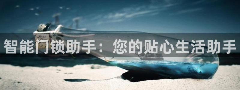 开丰娱乐官网平台下载：智能门锁助手：您的贴心生活助手