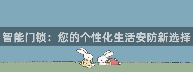开丰娱乐巾67五壹叁八：智能门锁：您的个性化生活安防新选择