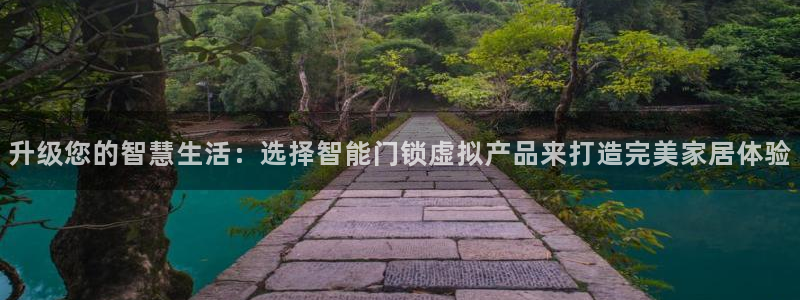 开丰娱乐巾67五壹叁八：升级您的智慧生活：选择智能门锁虚拟产