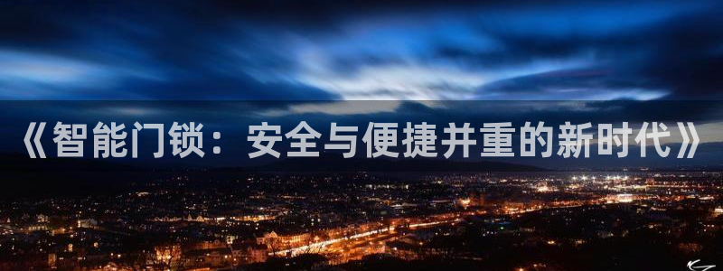 开丰娱乐平台地址电话：《智能门锁：安全与便捷并重的新时代》