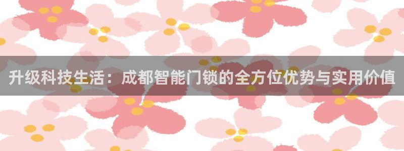 开丰娱乐于六七五一38：升级科技生活：成都智能门锁的全方位优