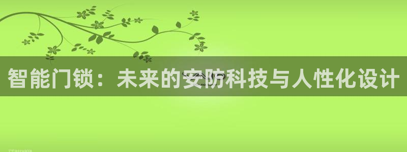开丰娱乐登入地址在哪儿：智能门锁：未来的安防科技与人性化设计