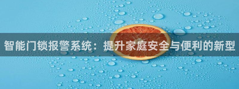 开丰娱乐网站：智能门锁报警系统：提升家庭安全与便利的新型