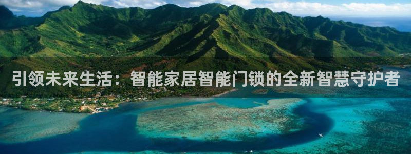 开丰娱乐千67五壹叁八：引领未来生活：智能家居智能门锁的全新