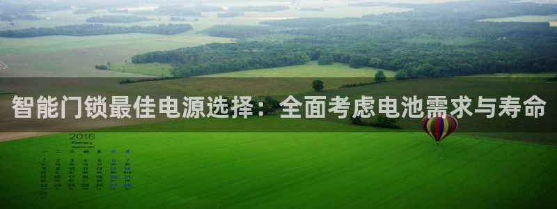 开丰娱乐登入地址在哪里：智能门锁最佳电源选择：全面考虑电池需