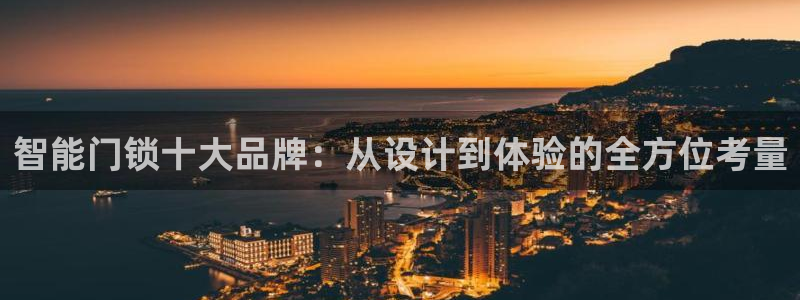 开丰娱乐开户：智能门锁十大品牌：从设计到体验的全方位考量