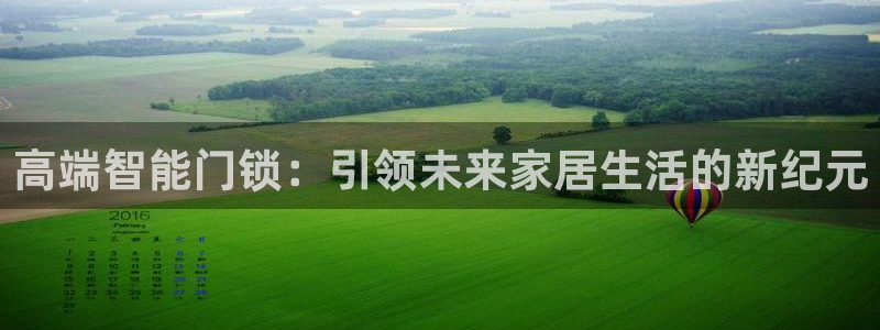 开丰娱乐平台地址：高端智能门锁：引领未来家居生活的新纪元