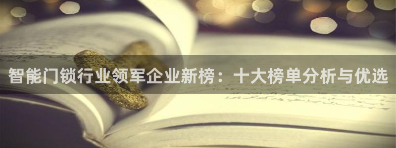 开丰娱乐登录注册：智能门锁行业领军企业新榜：十大榜单分析与优