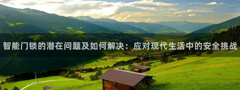 开丰娱乐右7O667：智能门锁的潜在问题及如何解决：应对现代