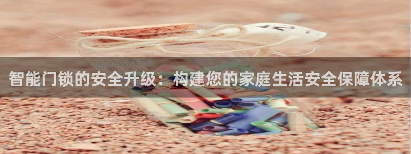 开丰娱乐下：智能门锁的安全升级：构建您的家庭生活安全保障体系