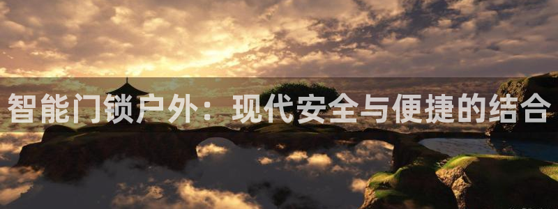 开丰娱乐行业恢复时间：智能门锁户外：现代安全与便捷的结合