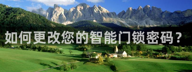 开丰娱乐平台官网网址：如何更改您的智能门锁密码？