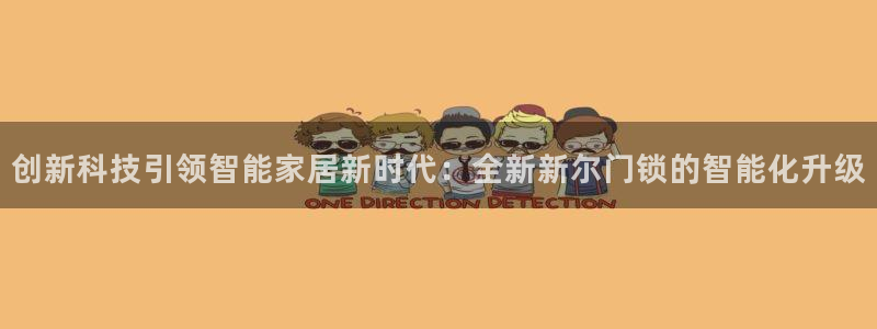 开丰娱乐不开了吗：创新科技引领智能家居新时代：全新新尔门锁的